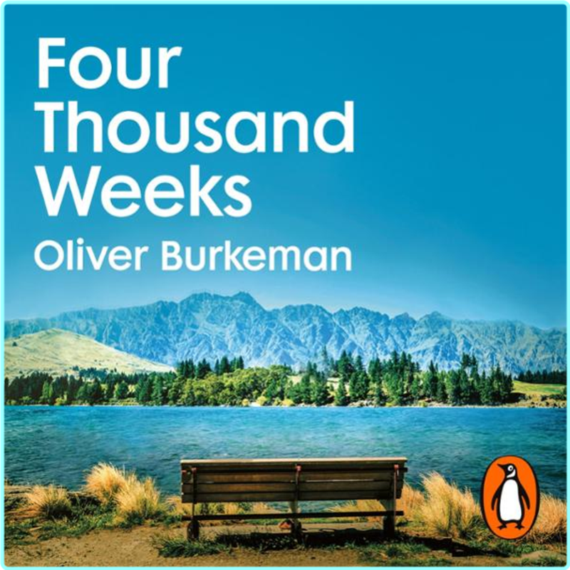 Four Thousand Weeks (Oliver Burkeman)