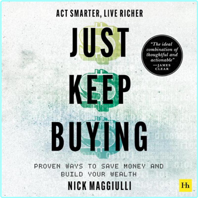 Just Keep Buying Proven Ways To Save Money And Build Your Wealth (Nick Maggiulli)