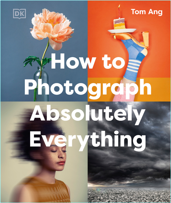 How To Photograph Absolutely Everything DK Tom Ang Photography Guides – (Tom Ang)