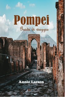 Annie Larsen - Pompei. Guida di viaggio (2024)