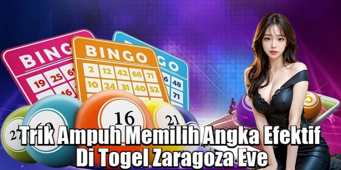 Trik Ampuh Memilih Angka Efektif Di Togel Zaragoza Eve