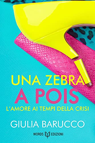 Giulia Barucco - Una zebra a pois: L'amore ai tempi della crisi (2021)