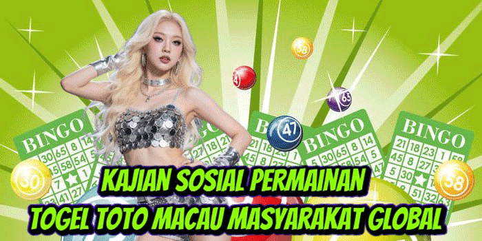 Kajian Sosial Permainan Togel Toto Macau Masyarakat Global
