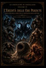 Lorenzo Biondi – Le Cronache di Grogland Vol. 4. L’eredità delle Ere Perdute (2026)