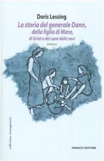 Doris Lessing - La storia del generale Dann, della figlia di Mara, di Griot e del cane delle nevi (2005)