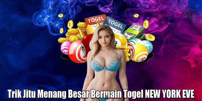 Trik Jitu Menang Besar Bermain Togel NEW YORK EVE