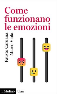 Fausto Caruana, Marco Viola - Come funzionano le emozioni (2018)