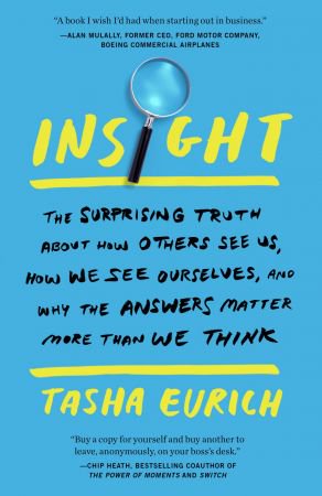 Insight: Why We Are Less Self-Aware Than We Think-and What to Do About It