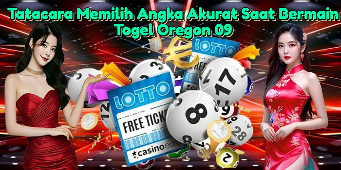 Tatacara Memilih Angka Akurat Saat Bermain Togel Oregon 09