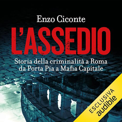 Enzo Ciconte - L'assedio꞉ Storia della criminalità a Roma, da Porta Pia a Mafia capitale (2024) (mp3 - 128 kbps)