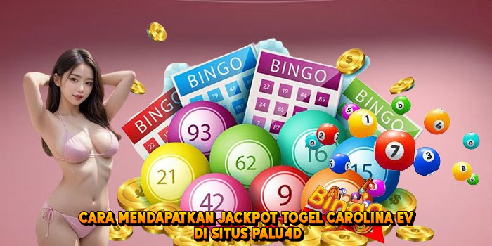 Cara Mendapatkan Jackpot Togel CAROLINA EV di Situs Palu4d