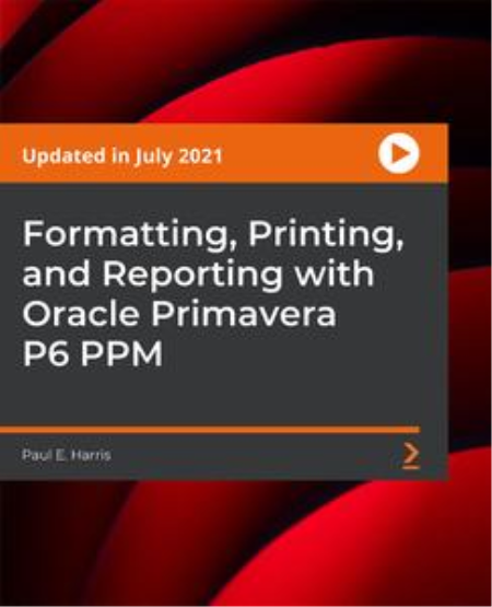Formatting, Printing, and Reporting with Oracle Primavera P6 PPM