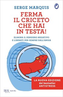 Serge Marquis - Ferma il criceto che hai in testa! Come eliminare il pensiero negativo e liberarsi per sempre dallo stress (2016)