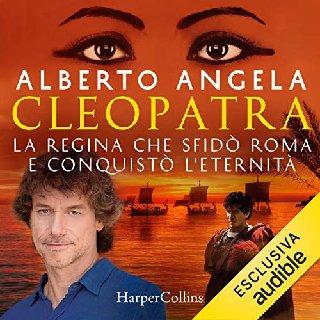Alberto Angela - Cleopatra. La regina che sfidò Roma e conquistò l'eternità (2020) .mp3 - 160 kbps