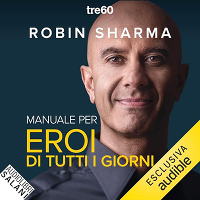 Robin S. Sharma - Manuale per eroi di tutti i giorni꞉ Risveglia la positività, aumenta la produttività, aiuta il mondo (2024) (mp3 - 128 kbps)