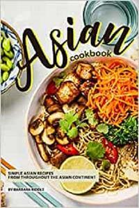 Asian Cookbook: Simple Asian Recipes from throughout the Asian Continent