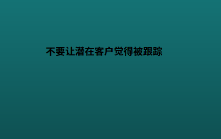 不要让潜在客户觉得被跟踪