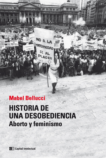 TAPA DESOBEDIENCIA INT - Historia de una desobediencia. Aborto y feminismo - Mabel Bellucci