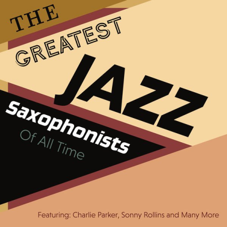 Various Artists - The Greatest Jazz Saxophonists Of All Time - Featuring: Charlie Parker, Sonny Rollins and Many More (2020)