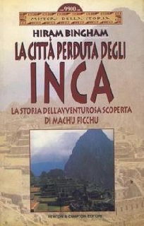 Hiram Bingham - La città perduta degli Inca. La storia dell'avventurosa scoperta di Machu Piciu (1998)
