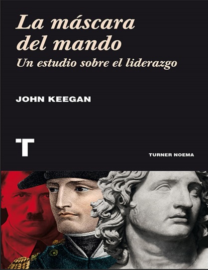 La máscara del mando. Un estudio sobre el liderazgo - John Keegan (PDF + Epub) [VS]