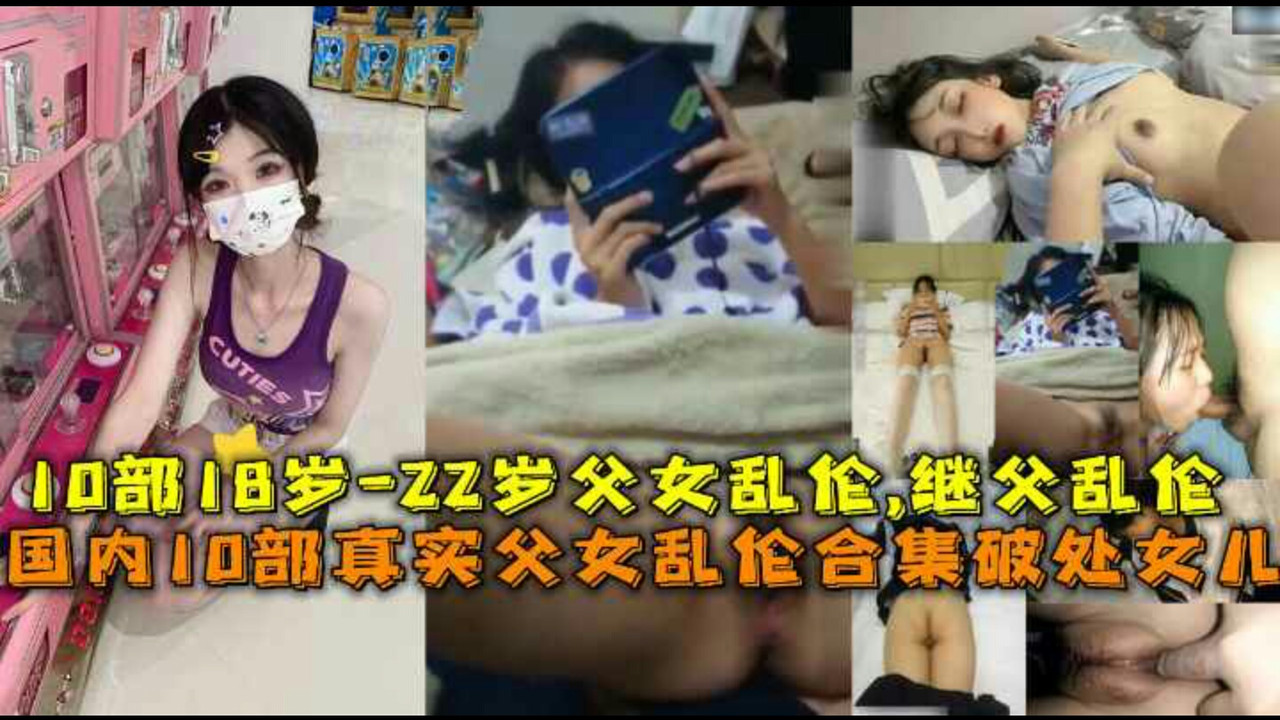 国内10部真实父女乱伦合集破处女儿-6部18岁-22岁父女乱伦-4部继父乱伦