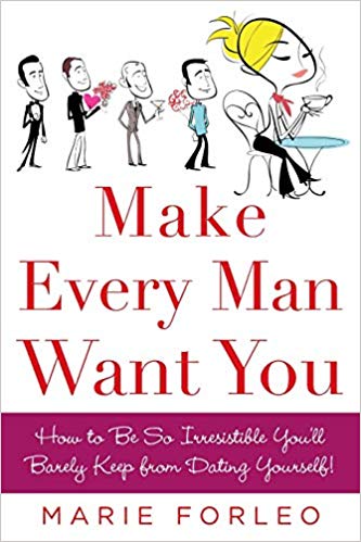 Make Every Man Want You: How to Be So Irresistible You'll Barely Keep from Dating Yourself!