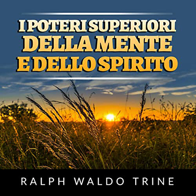 Ralph Waldo Trine - I poteri superiori della mente e dello spirito (2022) (mp3 - 128 kbps)