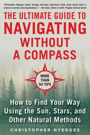 The Ultimate Guide to Navigating without a Compass: How to Find Your Way Using the Sun, Stars, an...
