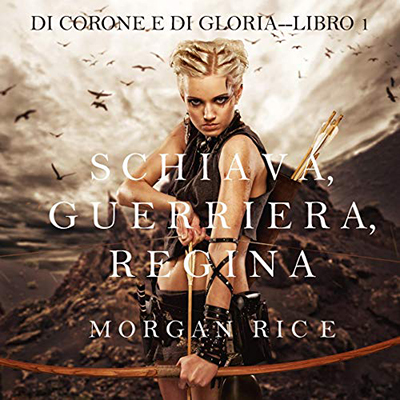 Morgan Rice - Schiava, Guerriera, Regina꞉ Di Corone e di Gloria 1 (2021) (mp3 - 128 kbps)