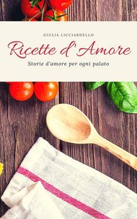 Giulia Licciardello - Ricette d'amore. Storie d'amore per ogni palato (2023)