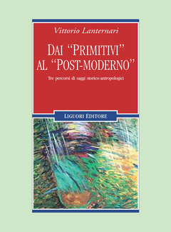 Vittorio Lanternari - Dai «primitivi» al «post-moderno». Tre percorsi di saggi storico-antropologici (2006)
