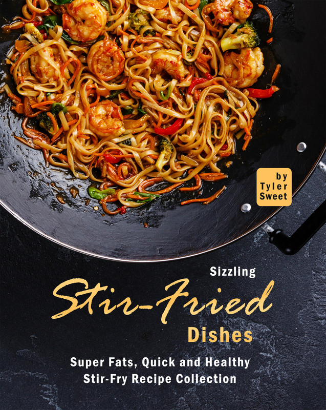 Sizzling Stir-Fried Dishes Super Fats, Quick and Healthy Stir-Fry Recipe Collection Sizzling Stir-Fried Dishes Super Fats, Quick and Healthy Stir-Fry Recipe Collection