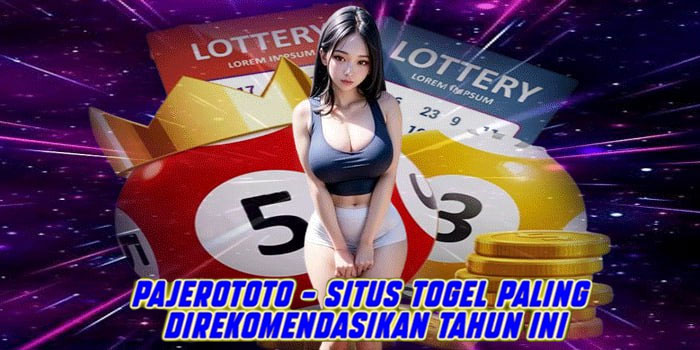 Pajerototo – Situs Togel Paling Direkomendasikan Tahun Ini