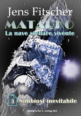 Jens Fitscher - MATARKO La nave stellare vivente Vol. 3. Simbiosi inevitabile (2026)