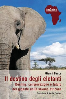Gianni Bauce - Il destino degli elefanti. Declino, conservazione e futuro del gigante della savana africana (2024)