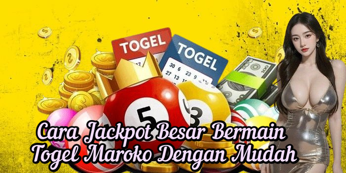 Cara Jackpot Besar Bermain Togel Maroko Dengan Mudah