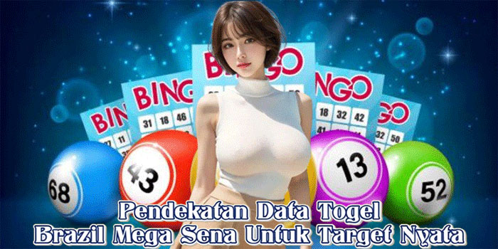 Pendekatan Data Togel Brazil Mega Sena Untuk Target Nyata