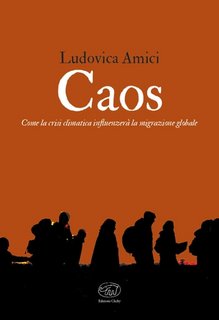 Ludovica Amici - Caos. Come la crisi climatica influenzerà la migrazione globale (2023)