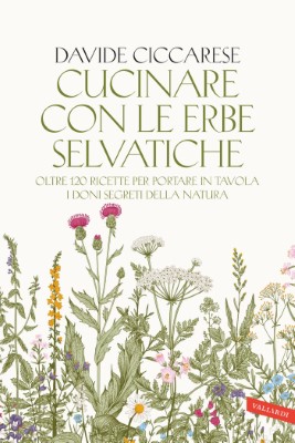 b]Davide Ciccarese - Cucinare con le erbe selvatiche. Oltre 120 ricette per portare in tavola i d...