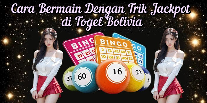 Cara Bermain Dengan Trik Jackpot di Togel Bolivia