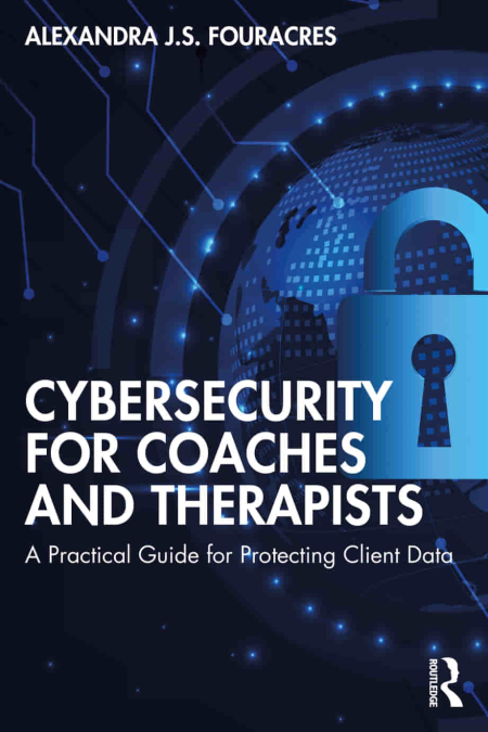Cybersecurity for Coaches and Therapists A Practical Guide for Protecting Client Data