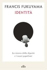 Francis Fukuyama – Identità. La ricerca della dignità e i nuovi populismi (2019)