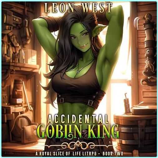 Leon West Accidental Goblin King 2 A Royal Slice Of Life LitRPG – (Leon West)