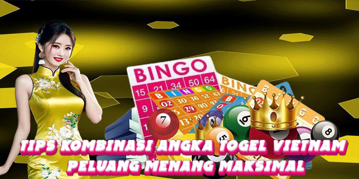 Tips Kombinasi Angka Togel Vietnam Peluang Menang Maksimal