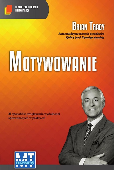 Brian Tracy - Motywowanie: 21 sposobów zwiekszenia wydajności sprawdzonych w praktyce!