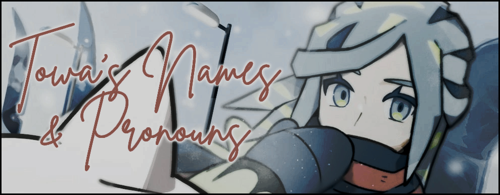 Towa's Names & Pronouns.