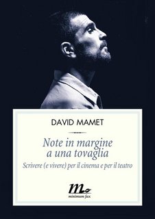 David Mamet - Note in margine a una tovaglia. Scrivere (e vivere) per il cinema e per il teatro (2016)