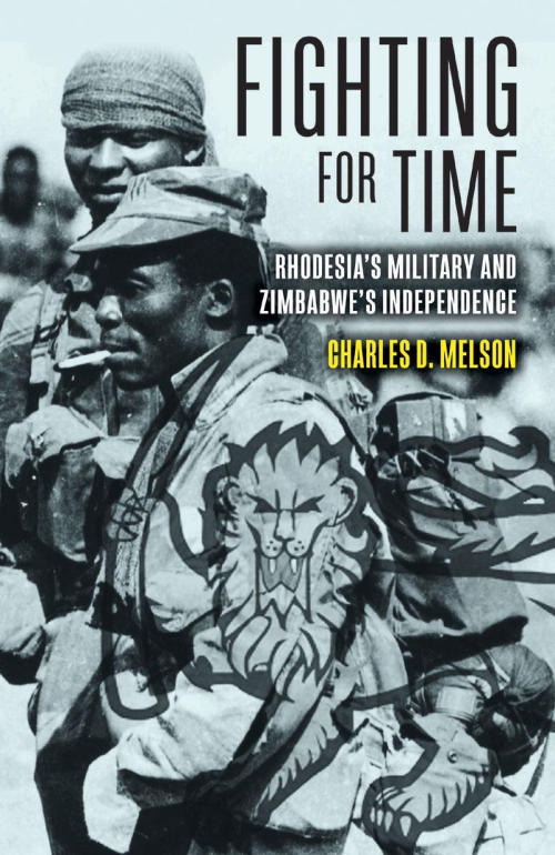 Charles D Melson - Fighting for Time- Rhodesia's Military and Zimbabwe's Independence