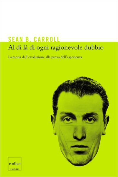Sean B. Carroll - Al di là di ogni ragionevole dubbio. La teoria dell'evoluzione alla prova dell'esperienza (2008)
